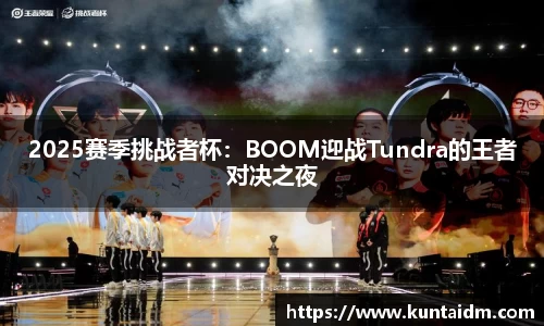 2025赛季挑战者杯：BOOM迎战Tundra的王者对决之夜